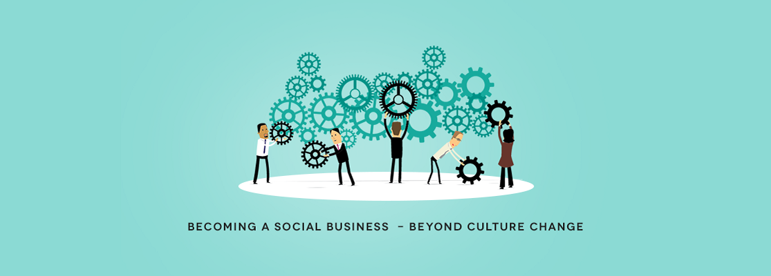 BECOMING A SOCIAL BUSINESS - BEYOND CULTURE CHANGE