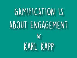 GAMIFICATION IS ABOUT ENGAGEMENT