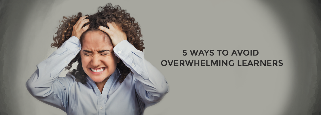 5 WAYS TO AVOID OVERWHELMING LEARNERS