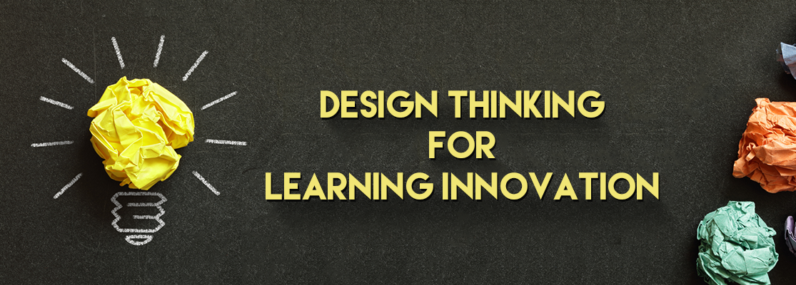 DESIGN THINKING FOR LEARNING INNOVATION - A PRACTICAL GUIDE