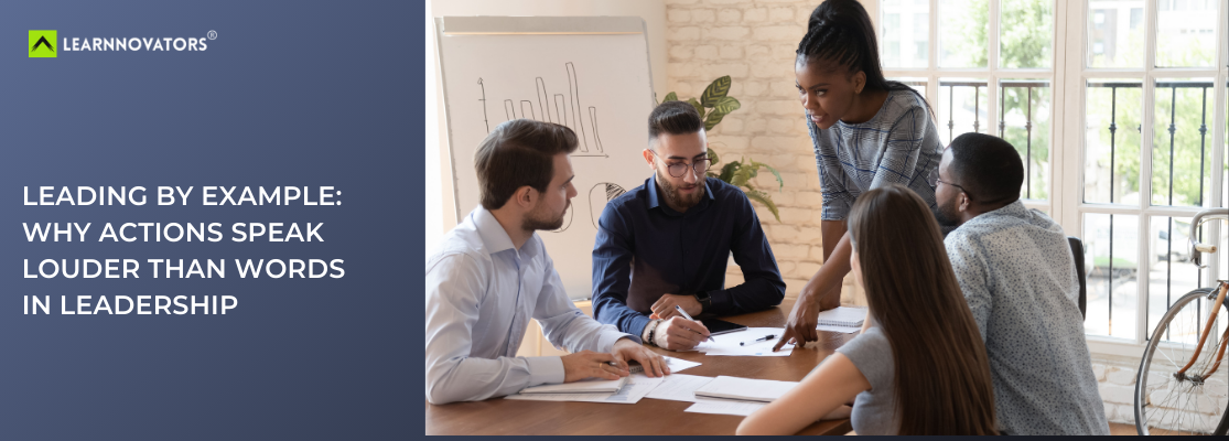 Leading by Example: Why Actions Speak Louder Than Words in Leadership - Learnnovators