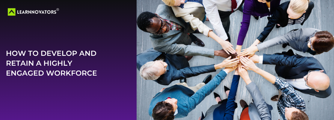 How to Develop and Retain a Highly Engaged Workforce - Learnnovators
